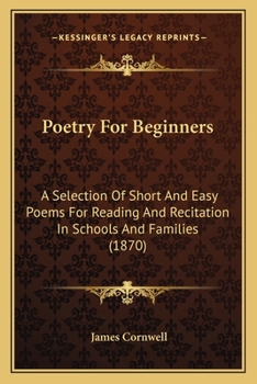 Paperback Poetry For Beginners: A Selection Of Short And Easy Poems For Reading And Recitation In Schools And Families (1870) Book