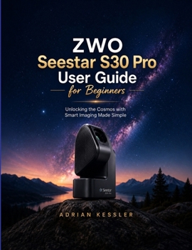 Paperback ZWO Seestar S30 Pro User Guide for Beginners: Unlocking the Cosmos with Smart Imaging Made Simple Book