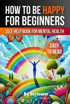Paperback How to Be Happy for Beginners: A Self Help Book for Mental Health Book