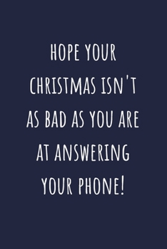 Hope Your Christmas Isn't As Bad As You Are At Answering Your Phone!: Alternative Christmas Gift Stocking Filler For Family or Friends: Small Lined Notebook