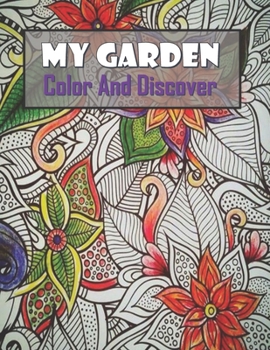 Paperback My Garden Color And Discover: Dream garden floral artistic fantastic objects and creative love haven guided magical drawing to color and display for Book