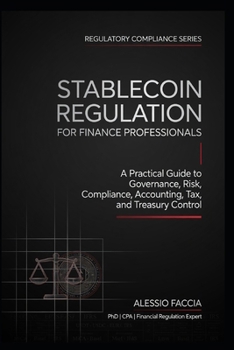 Stablecoin Regulation for Finance Professionals: A Practical Guide to Governance, Risk, Compliance, Accounting, Tax, and Treasury Control