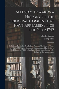 Paperback An Essay Towards a History of the Principal Comets That Have Appeared Since the Year 1742: Including a Particular Detail of the Return of the Famous C Book