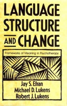 Hardcover Language, Structure, and Change: Frameworks of Meaning in Psychotherapy Book