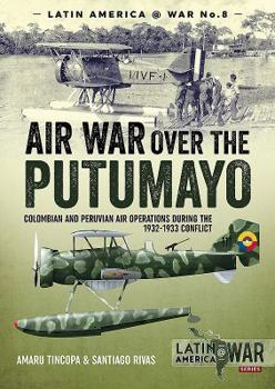 Paperback Air War Over the Putumayo: Colombian and Peruvian Air Operations During the 1932-1933 Conflict Book