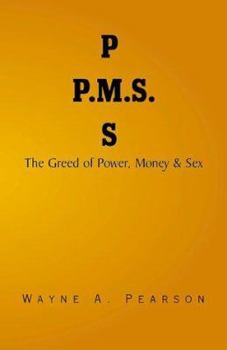 P.M.S.: The Greed of Power, Money & Sex