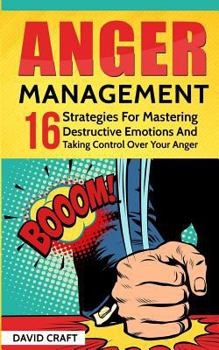 Paperback Anger Management: 16 Strategies For Mastering Destructive Emotions And Taking Control Over Your Anger Book