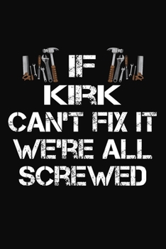 If Kirk Can't Fix It We're All Screwed: Personalized Handyman Journal - Gift Notebook