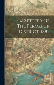 Hardcover Gazetteer Of The Ferozpur District, 1883 Book