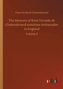 Paperback The Memoirs of René Vicomte de Chateaubriand sometime Ambassador to England Book