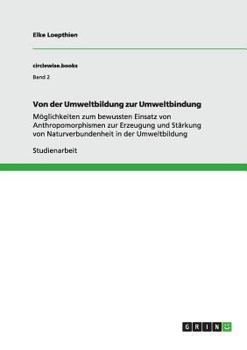 Paperback Von der Umweltbildung zur Umweltbindung: Möglichkeiten zum bewussten Einsatz von Anthropomorphismen zur Erzeugung und Stärkung von Naturverbundenheit [German] Book
