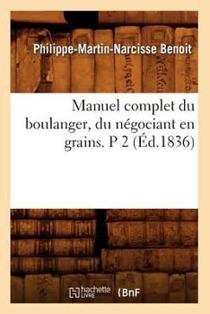 Paperback Manuel Complet Du Boulanger, Du Négociant En Grains. P 2 (Éd.1836) [French] Book