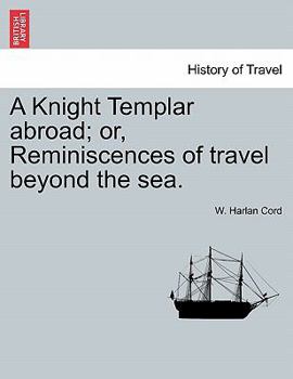 A Knight Templar Abroad: Or, Reminiscences of Travel Beyond the Sea