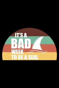 IT'S A BAD WEEK TO BE A SEAL: A Journal, Notepad, or Diary to write down your thoughts. - 120 Page - 6x9 - College Ruled Journal - Writing Book, Personal Writing Space, Doodle, Note, Sketchpad