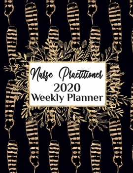 Nurse Practitioner 2020 Weekly Planner:: NP, Everyone Needs a Plan, Keep Your Life Organized and Sane, Relax with Inspirational Coloring Pages