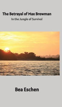 The Betrayal of Max Brewman: In the Jungle of Survival: Finding Hope in the Heart of the Rainforest