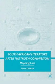 Hardcover South African Literature After the Truth Commission: Mapping Loss Book