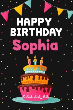 Happy Birthday Sophia: Cool Personalized First Name Notebook , 6x9 blank lined journal , 120 pages - an Appreciation Gift - Gift for Women/Girls, Unique Present, Birthday gift idea