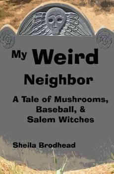 Paperback My Weird Neighbor: A Tale of Mushrooms, Baseball, & Salem Witches Book