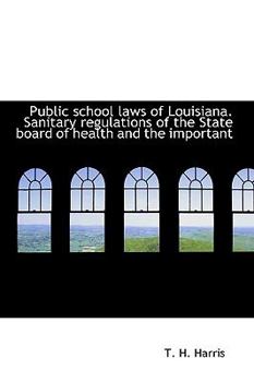 Paperback Public School Laws of Louisiana. Sanitary Regulations of the State Board of Health and the Important [Large Print] Book