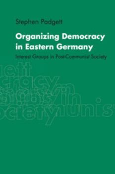 Paperback Organizing Democracy in Eastern Germany: Interest Groups in Post-Communist Society Book