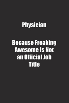 Physician Because Freaking Awesome Is Not an Official Job Title.: Lined notebook