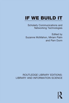 Hardcover If We Build It: Scholarly Communications and Networking Technologies Book