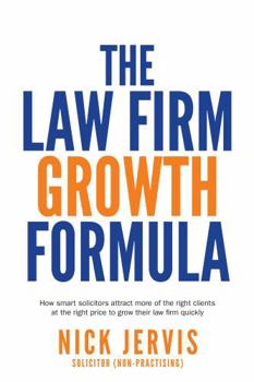 Paperback Law Firm Growth Formula: How Smart Solicitors Attract More of the Right Clients at the Right Price to Grow Their Law Firm Quickly Book