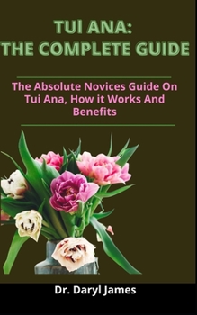 Paperback Tui Ana: The Complete Guide: The Absolute Novices Guide On Understanding The Basics Behind The Tui Ana, How It Works And Benefi Book