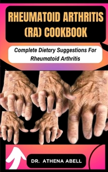 Paperback Rheumatoid Arthritis (RA) COOKBOOK: Complete Dietary Suggestions For Rheumatoid Arthritis Book