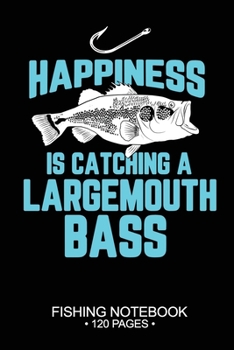 Happiness Is Catching A Largemouth Bass Fishing Notebook 120 Pages: 6"x 9'' Blank Paper Fishing Notebook Cool Freshwater Game Fish Saltwater Fly ... Notebook Notes Day Planner Notepad