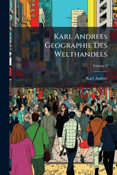 Paperback Karl Andrees Geographie Des Welthandels: Eine Wirtschaftsgeographische Schilderung Der Erde; Volume 2 [German] Book