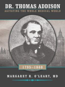 Paperback Dr. Thomas Addison 1795-1860: Agitating the Whole Medical World Book