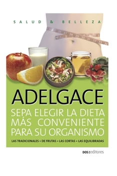 Paperback ADELGACE sepa elegir la dieta más conveniente para su organismo: las tradicionales - de frutas - las cortas - las equilibradas [Spanish] Book