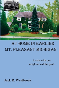 Paperback At Home in Earlier Mt. Pleasant Michigan: A visit with our neighbors of the past. Book