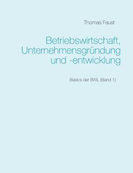 Paperback Betriebswirtschaft, Unternehmensgründung und -entwicklung: Basics der BWL (Band 1) [German] Book