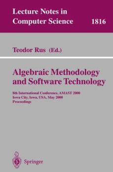 Paperback Algebraic Methodology and Software Technology: 8th International Conference, Amast 2000 Iowa City, Iowa, Usa, May 20-27, 2000 Proceedings Book