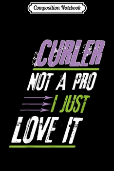 Paperback Composition Notebook: Funny Curling Not A Pro I Just Love It Curler Journal/Notebook Blank Lined Ruled 6x9 100 Pages Book