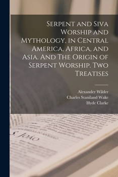 Paperback Serpent and Siva Worship and Mythology, in Central America, Africa, and Asia. And The Origin of Serpent Worship. Two Treatises Book