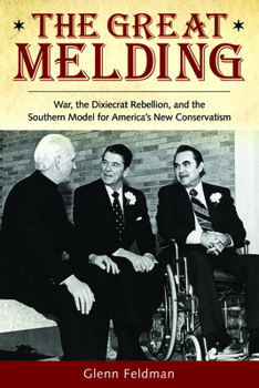 The Great Melding: War, the Dexiecrat Rebellion, and the Southern Model for America's New Conservatism - Book  of the Modern South