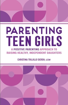 Paperback Parenting Teen Girls: A Positive Parenting Approach to Raising Healthy, Independent Daughters Book