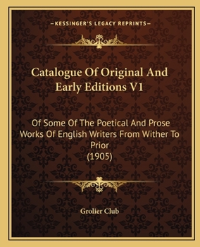 Paperback Catalogue Of Original And Early Editions V1: Of Some Of The Poetical And Prose Works Of English Writers From Wither To Prior (1905) Book