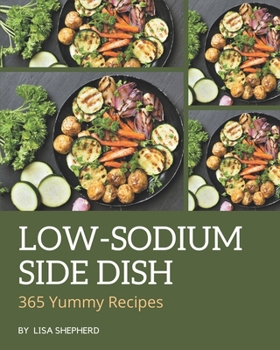 Paperback 365 Yummy Low-Sodium Side Dish Recipes: Cook it Yourself with Yummy Low-Sodium Side Dish Cookbook! Book