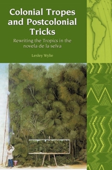 Hardcover Colonial Tropes and Postcolonial Tricks: Rewriting the Tropics in the Novela de la Selva Book
