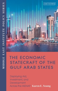 Hardcover The Economic Statecraft of the Gulf Arab States: Deploying Aid, Investment and Development Across the Menap Book