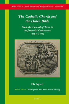 The Catholic Church and the Dutch Bible: From the Council of Trent to the Jansenist Controversy 1564?1733 (Brill's Series in Church History) (English and Dutch Edition)