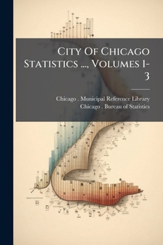 Paperback City Of Chicago Statistics ..., Volumes 1-3 Book