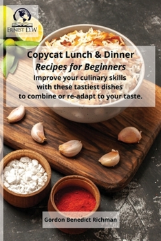 Paperback Copycat Lunch and Dinner Recipes for Beginners: Improve your culinary skills with these tastiest dishes to combine or re-adapt to your taste. Book