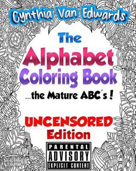 Paperback The Alphabet Coloring Book [Uncensored Edition]: The Mature ABC's [Uncensored Edition] - The Adult Coloring Book of Stress Relieving Alphabet Illustra Book