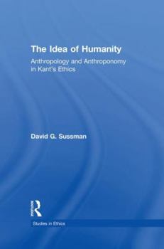 Paperback The Idea of Humanity: Anthropology and Anthroponomy in Kant's Ethics Book